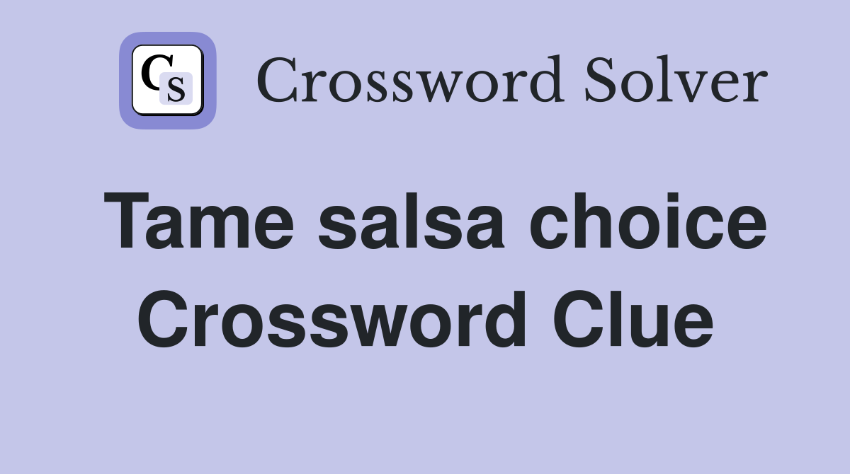Tame salsa choice Crossword Clue