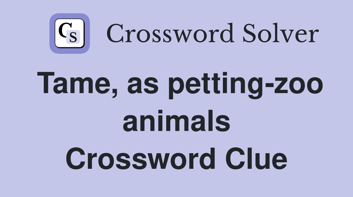 Tame, as petting-zoo animals Crossword Clue