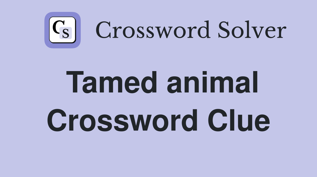 Tamed animal Crossword Clue