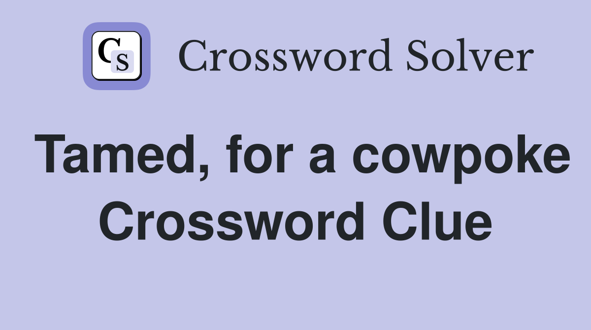 Tamed, for a cowpoke Crossword Clue