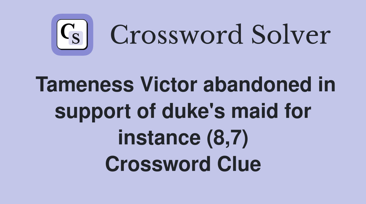 Tameness Victor abandoned in support of duke's maid for instance (8,7) Crossword Clue