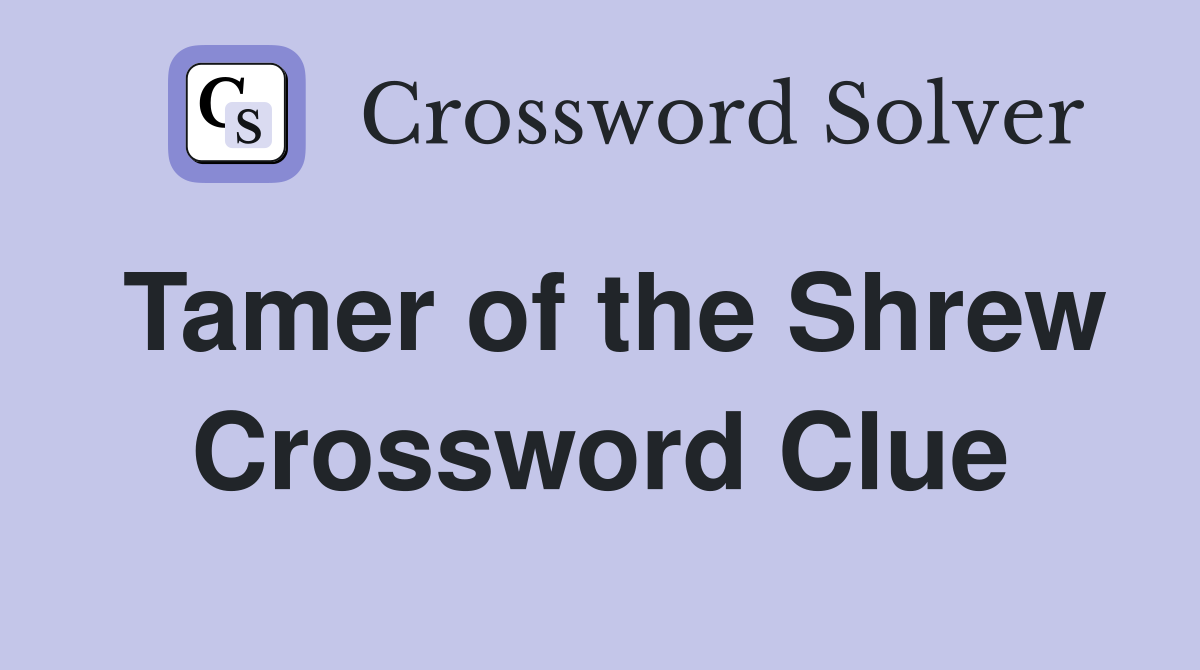 Tamer of the Shrew Crossword Clue