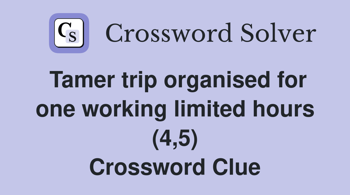 Tamer trip organised for one working limited hours (4,5) Crossword Clue