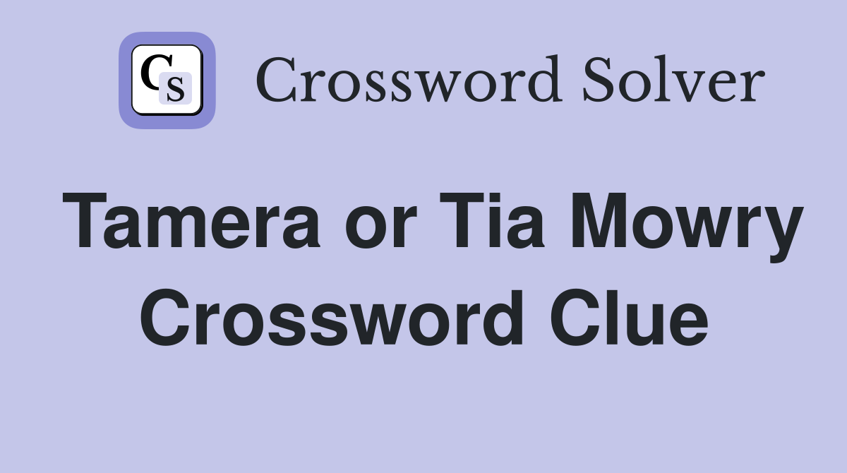 Tamera or Tia Mowry Crossword Clue