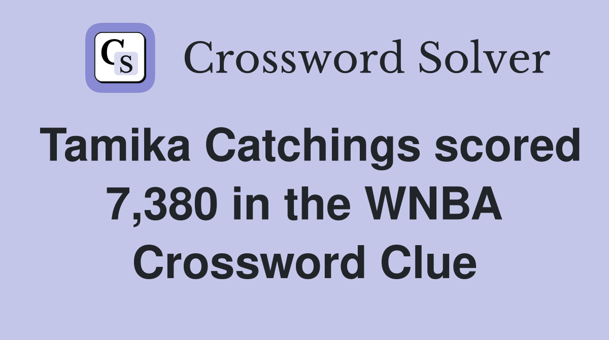 Tamika Catchings scored 7,380 in the WNBA Crossword Clue