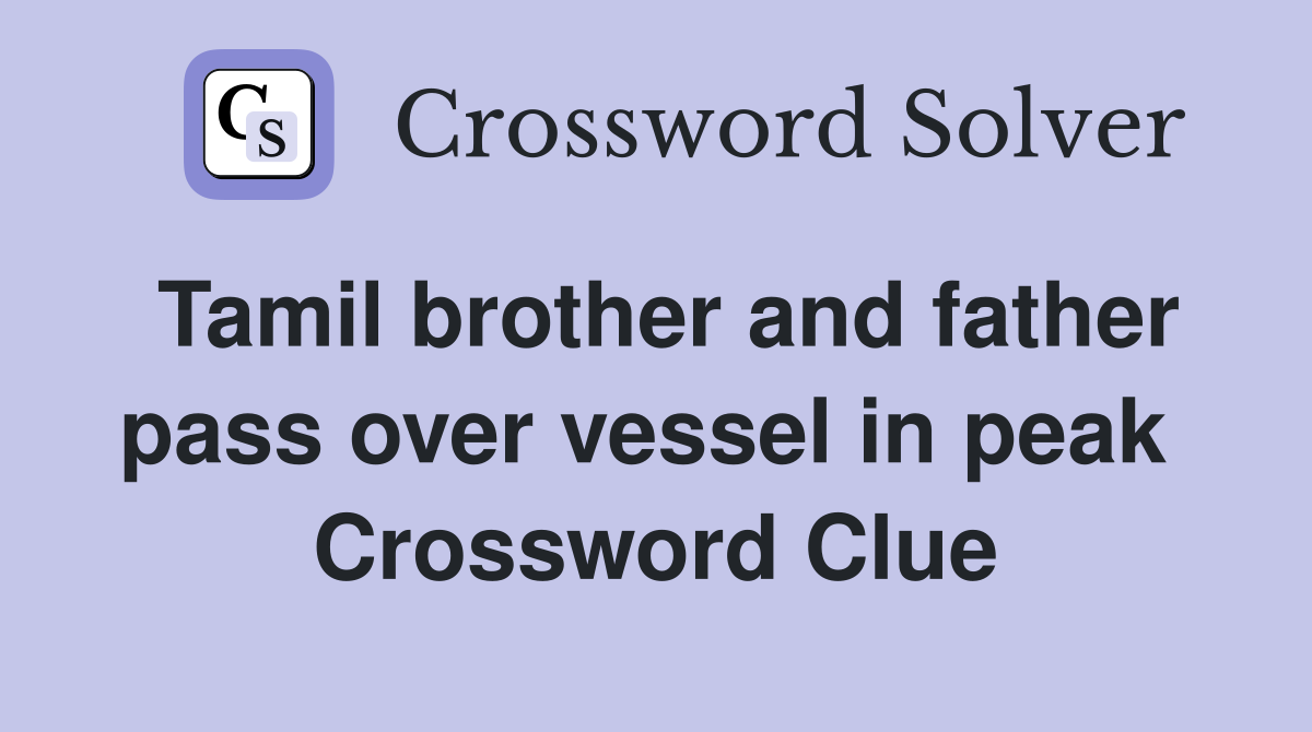 Tamil brother and father pass over vessel in peak  Crossword Clue