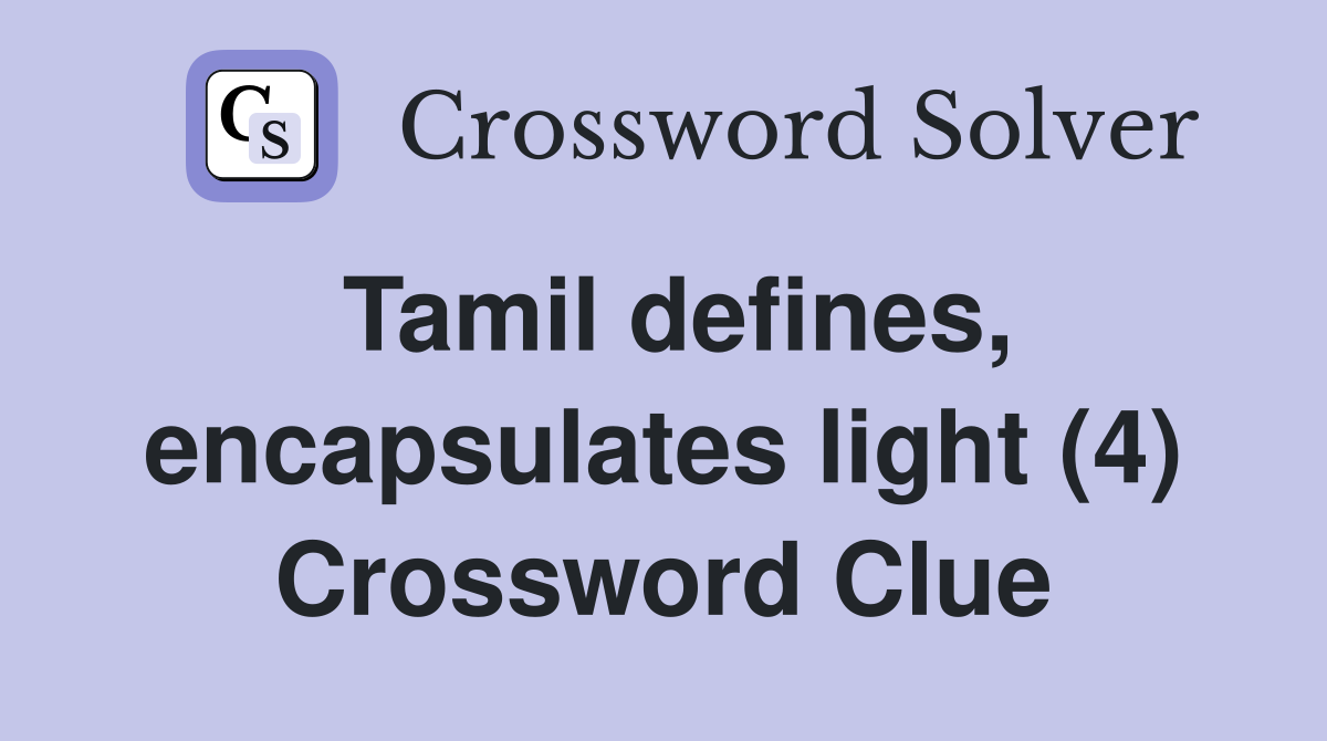 Tamil defines, encapsulates light (4) Crossword Clue