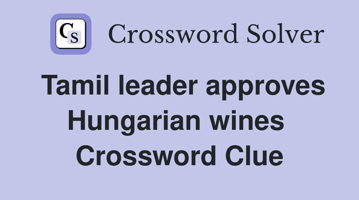 Tamil leader approves Hungarian wines  Crossword Clue