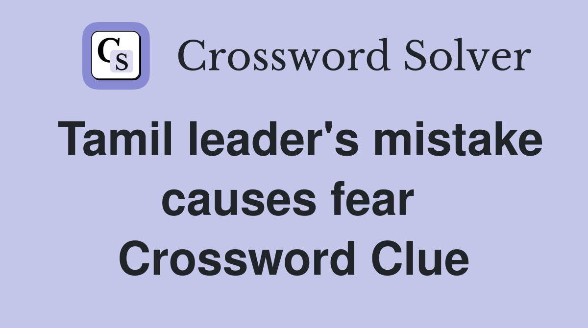 Tamil leader's mistake causes fear  Crossword Clue