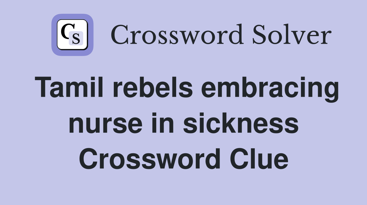 Tamil rebels embracing nurse in sickness Crossword Clue