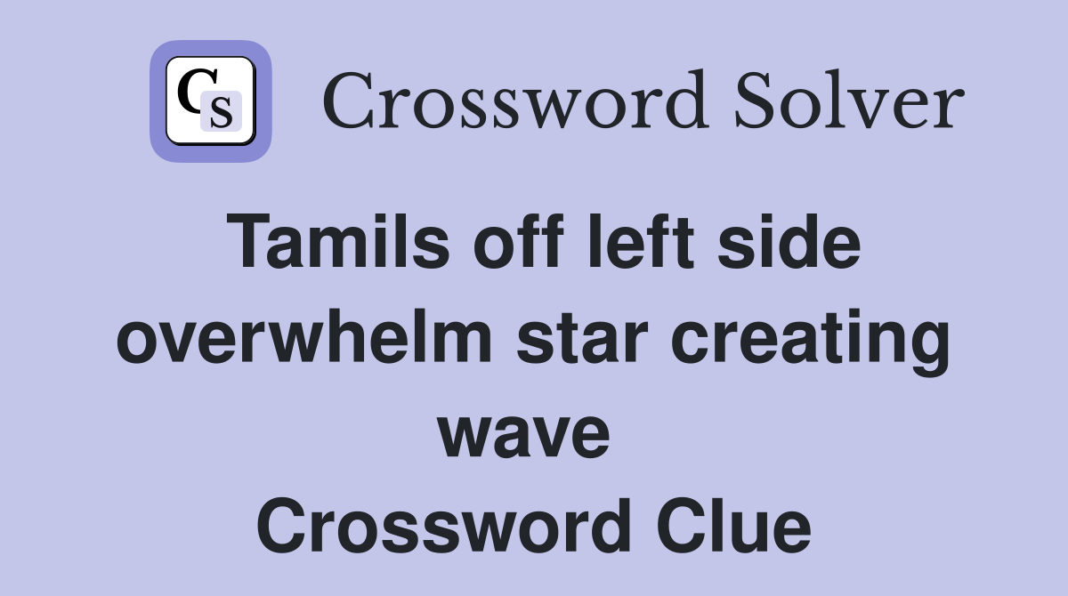 Tamils off left side overwhelm star creating wave  Crossword Clue