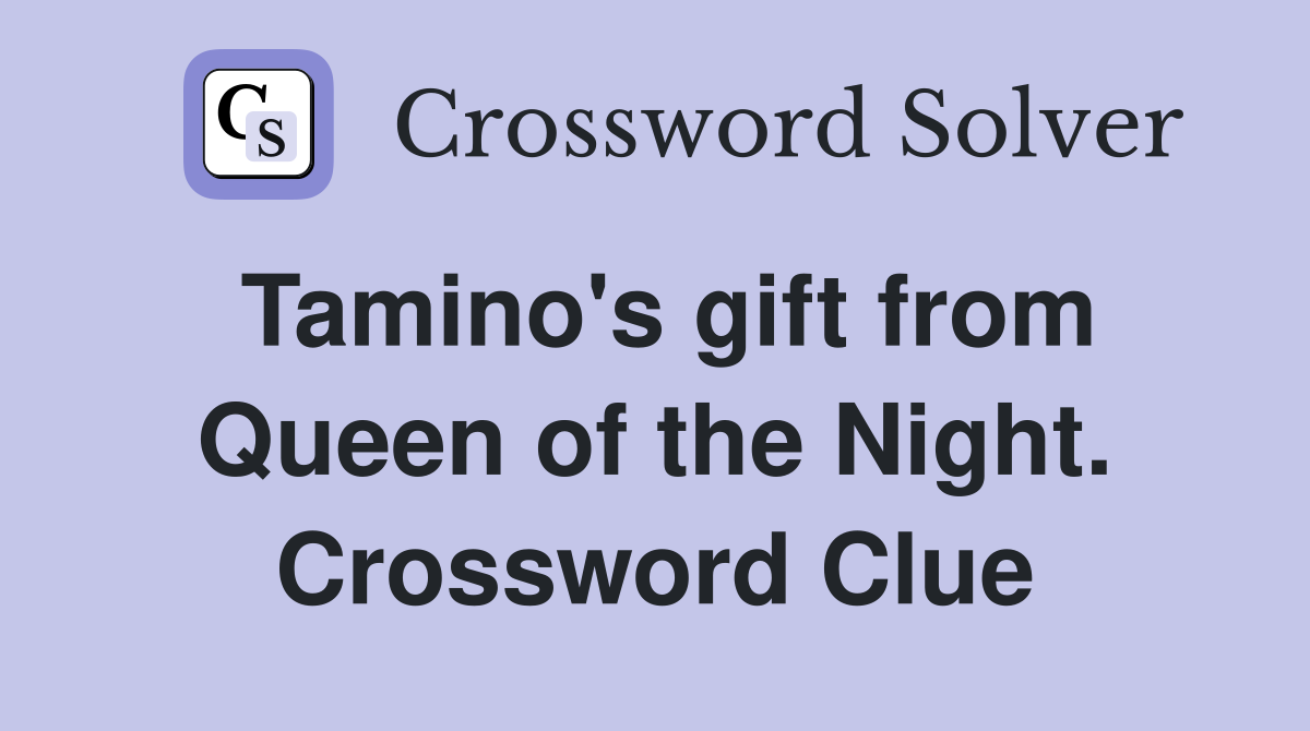 Tamino's gift from Queen of the Night. Crossword Clue