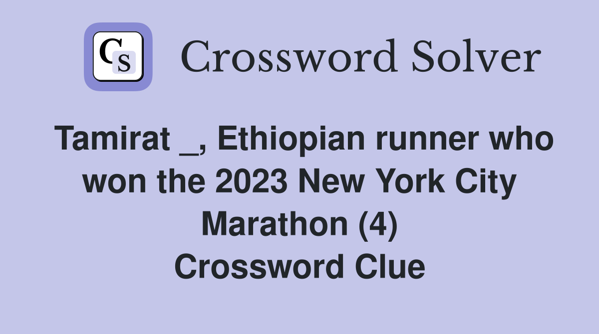 Tamirat _, Ethiopian runner who won the 2023 New York City Marathon (4) Crossword Clue