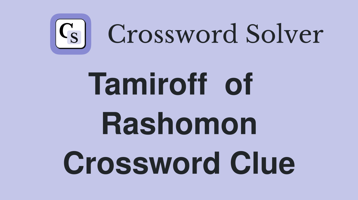 Tamiroff  of    Rashomon Crossword Clue