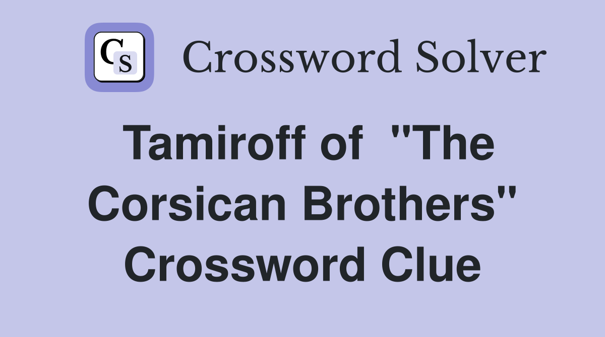 Tamiroff of  "The Corsican Brothers" Crossword Clue