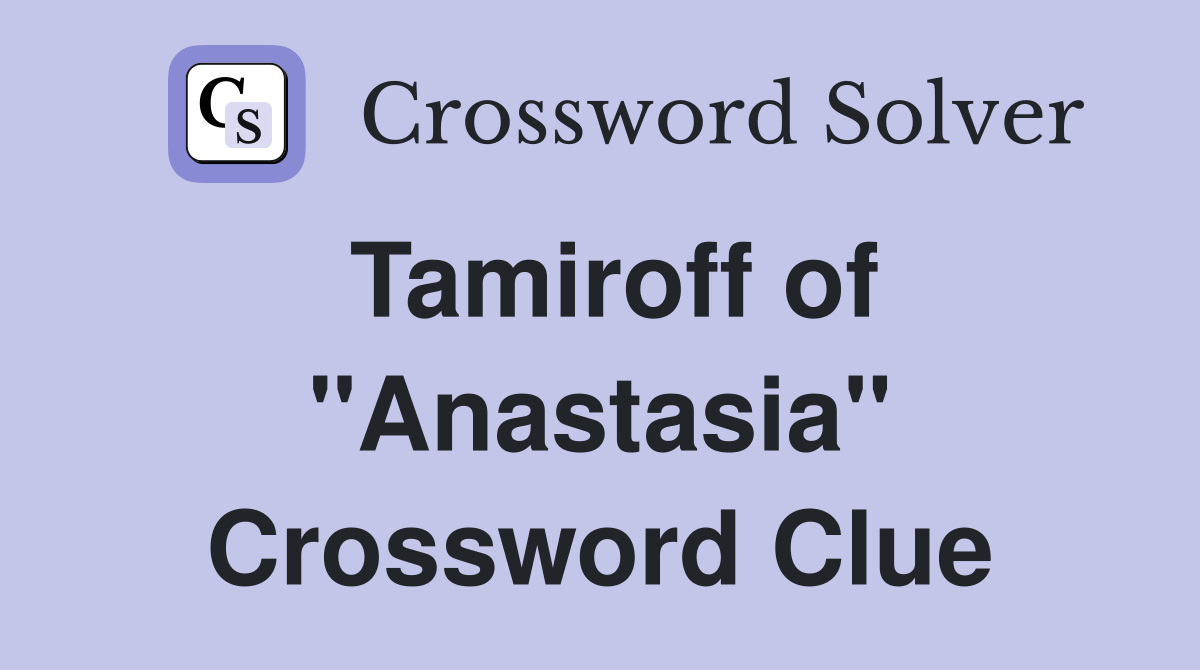 Tamiroff of "Anastasia" Crossword Clue