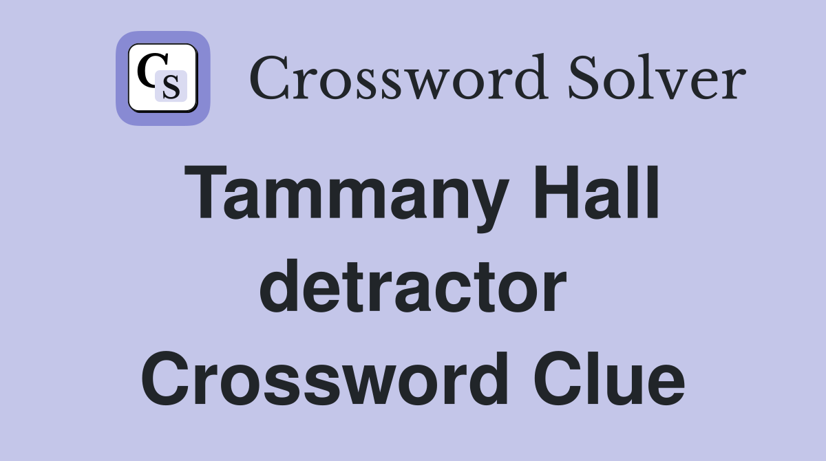 Tammany Hall detractor Crossword Clue