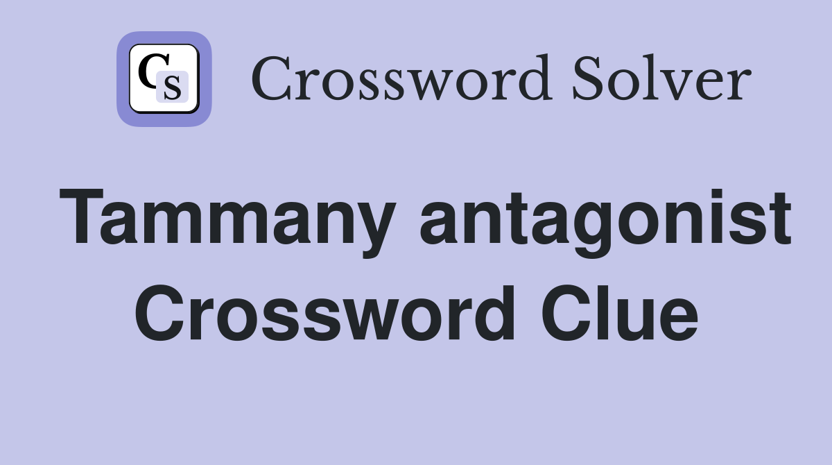 Tammany antagonist Crossword Clue