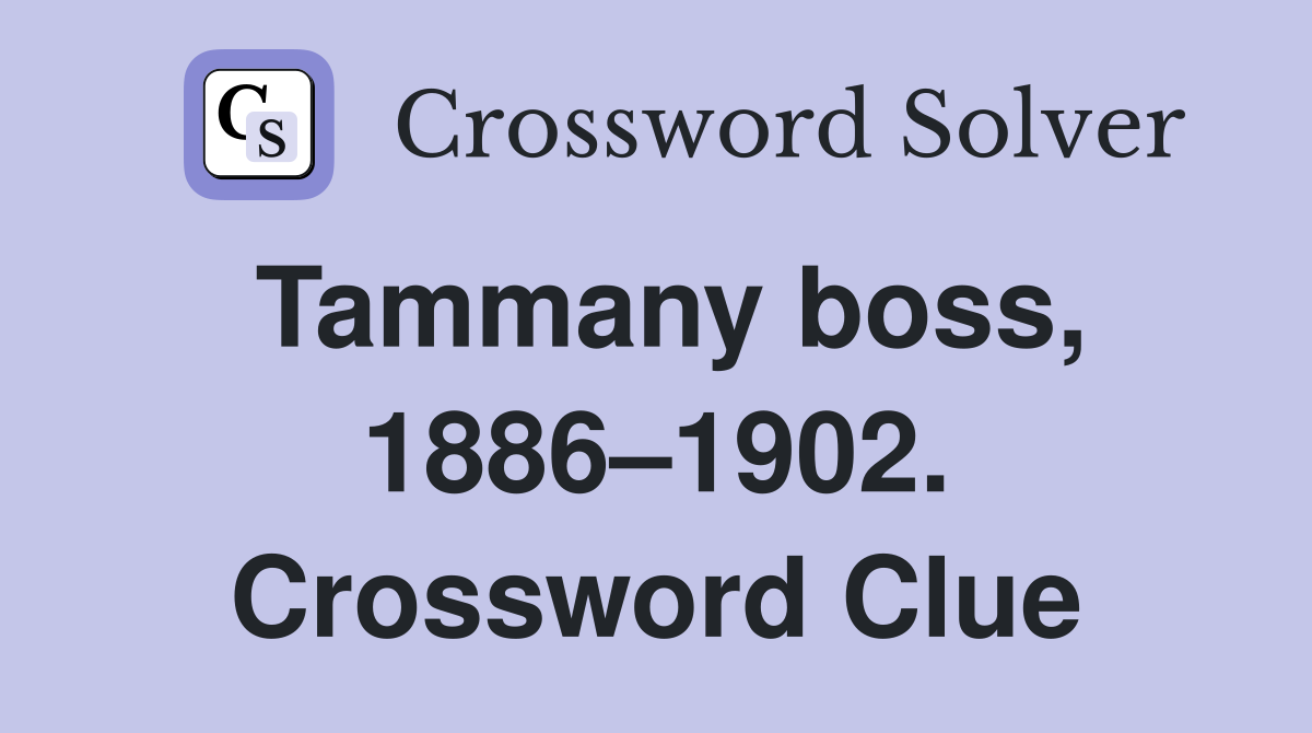 Tammany boss, 1886–1902. Crossword Clue