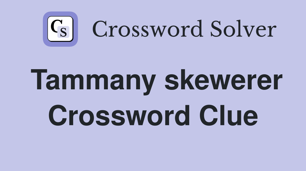 Tammany skewerer Crossword Clue