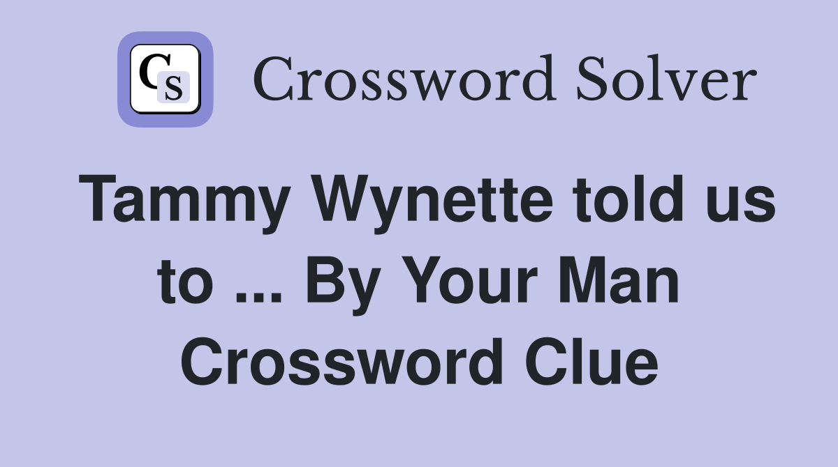 Tammy Wynette told us to ... By Your Man Crossword Clue
