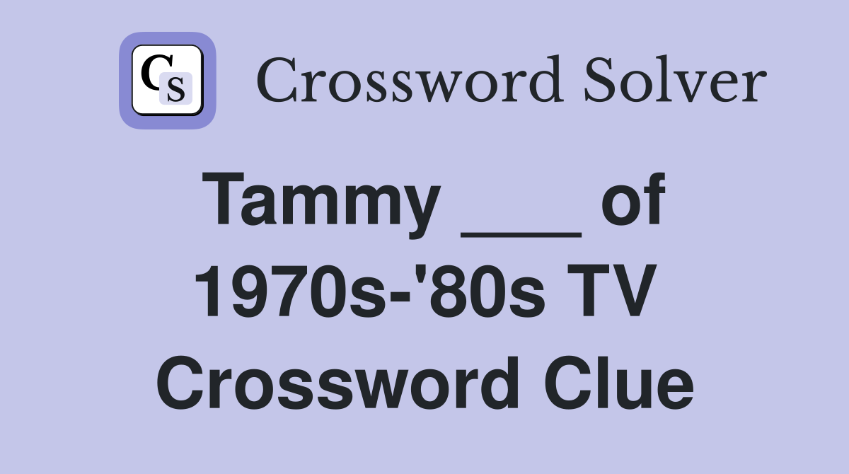 Tammy ___ of 1970s-'80s TV Crossword Clue