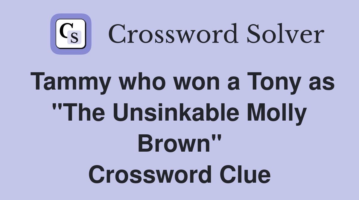 Tammy who won a Tony as "The Unsinkable Molly Brown" Crossword Clue