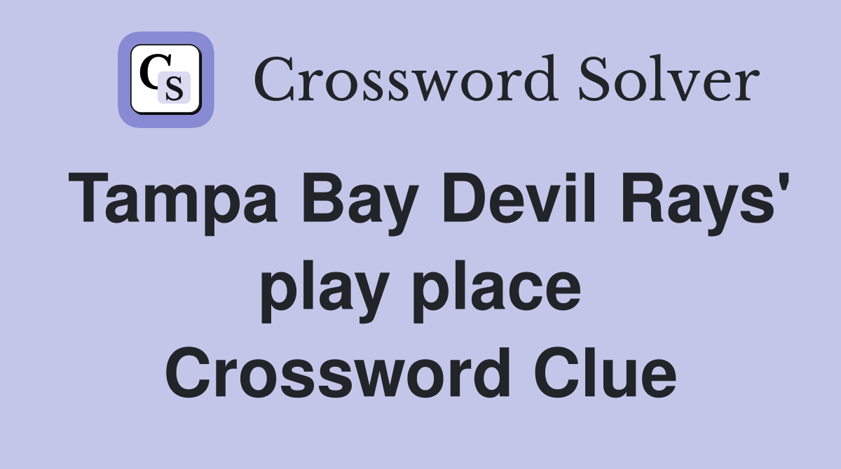 Tampa Bay Devil Rays' play place Crossword Clue
