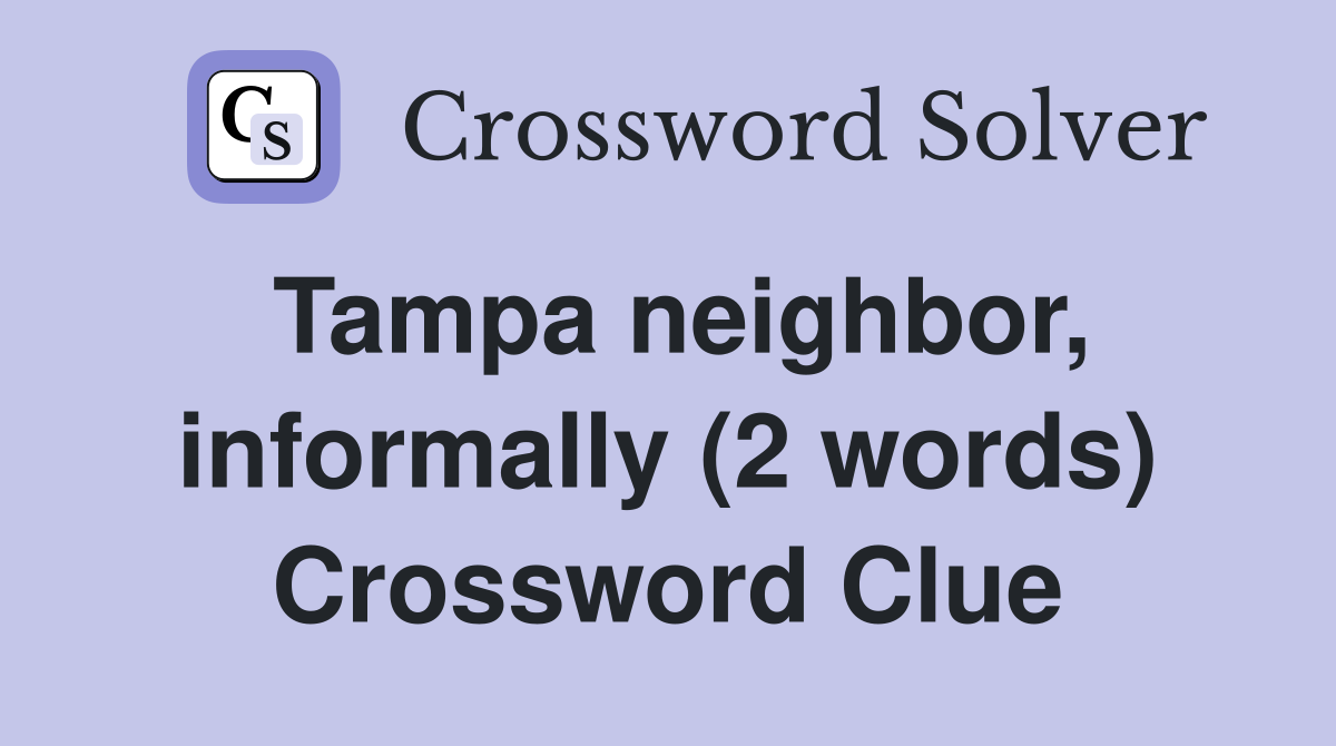 Tampa neighbor, informally (2 words) Crossword Clue