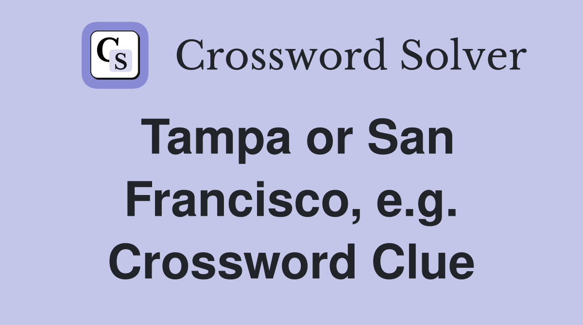 Tampa or San Francisco, e.g. Crossword Clue