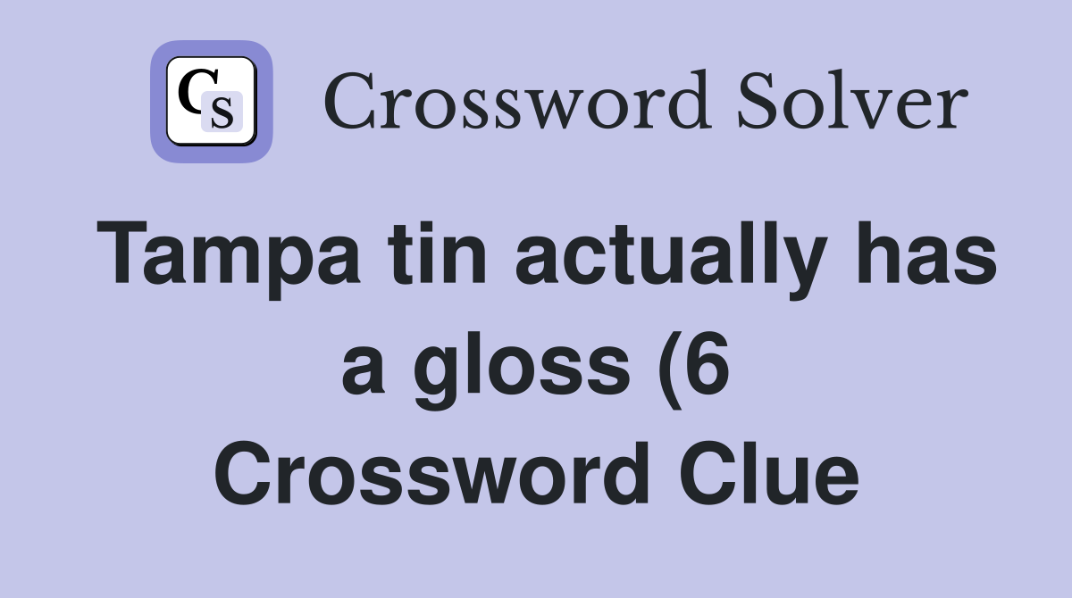 Tampa tin actually has a gloss (6) Crossword Clue Answers Crossword Tampa tin actually has a gloss (6) Crossword Clue Answers Crossword