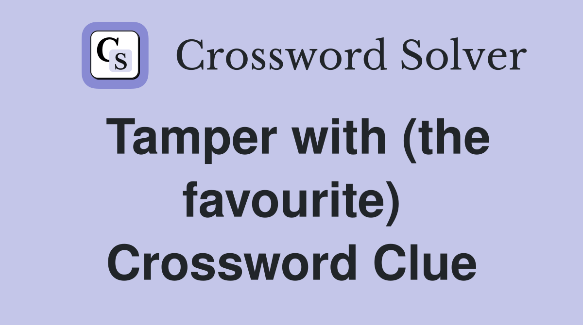 Tamper with (the favourite) Crossword Clue