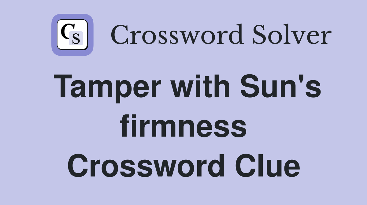Tamper with Sun's firmness Crossword Clue