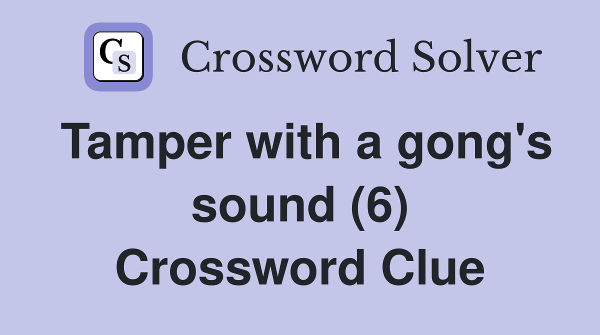 Tamper with a gong's sound (6) Crossword Clue