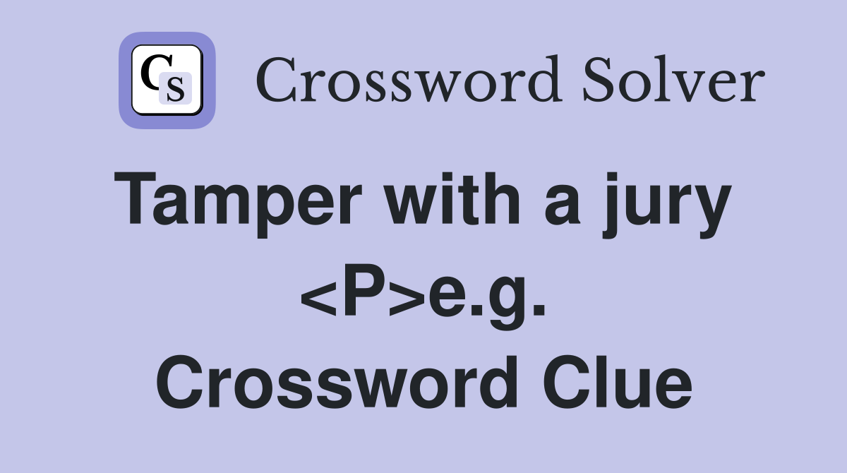 Tamper with a jury  <P>e.g. Crossword Clue