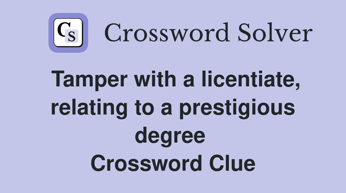 Tamper with a licentiate, relating to a prestigious degree  Crossword Clue