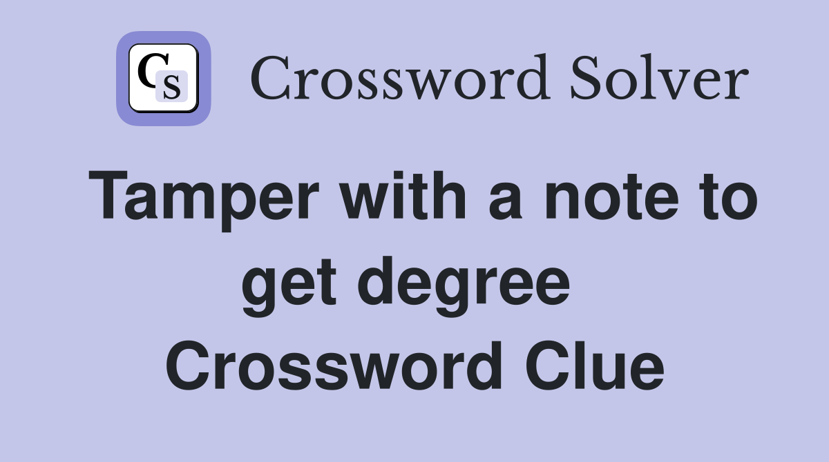 Tamper with a note to get degree  Crossword Clue