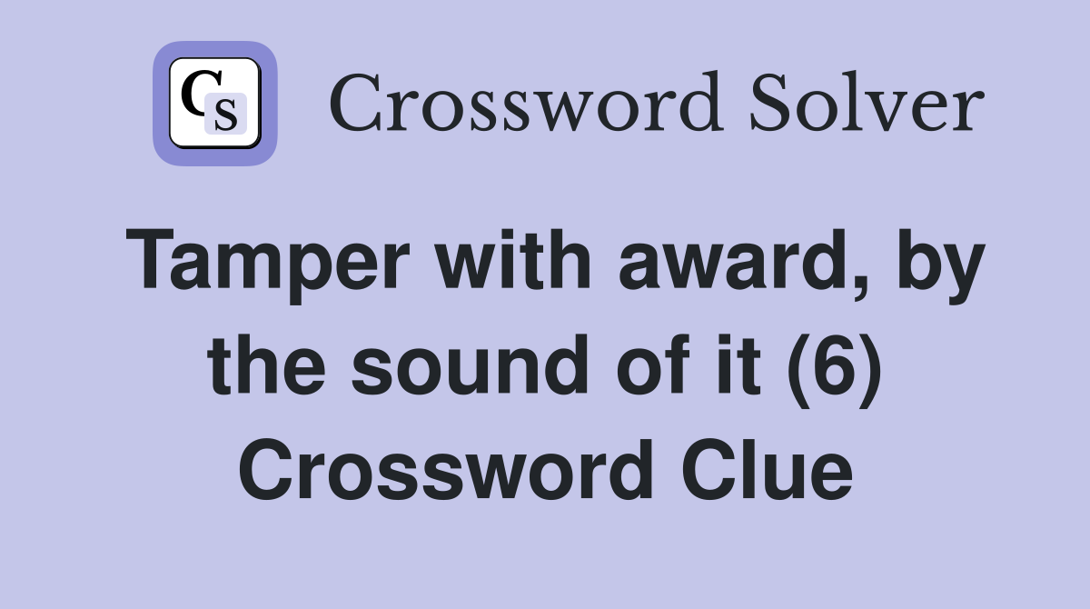 Tamper with award, by the sound of it (6) Crossword Clue