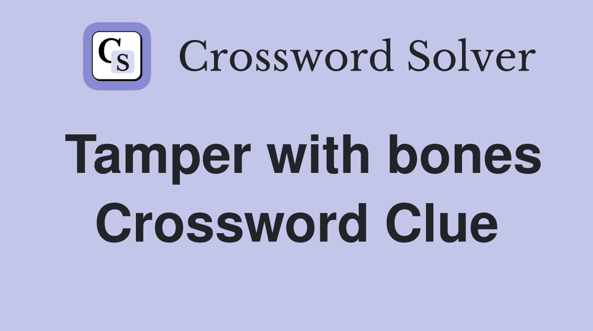 Tamper with bones Crossword Clue