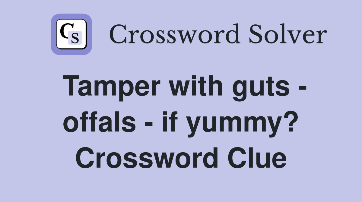Tamper with guts - offals - if yummy? Crossword Clue