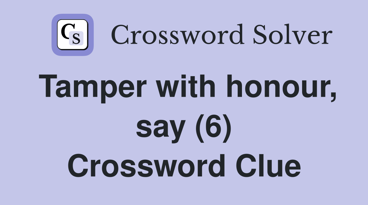 Tamper with honour, say (6) Crossword Clue