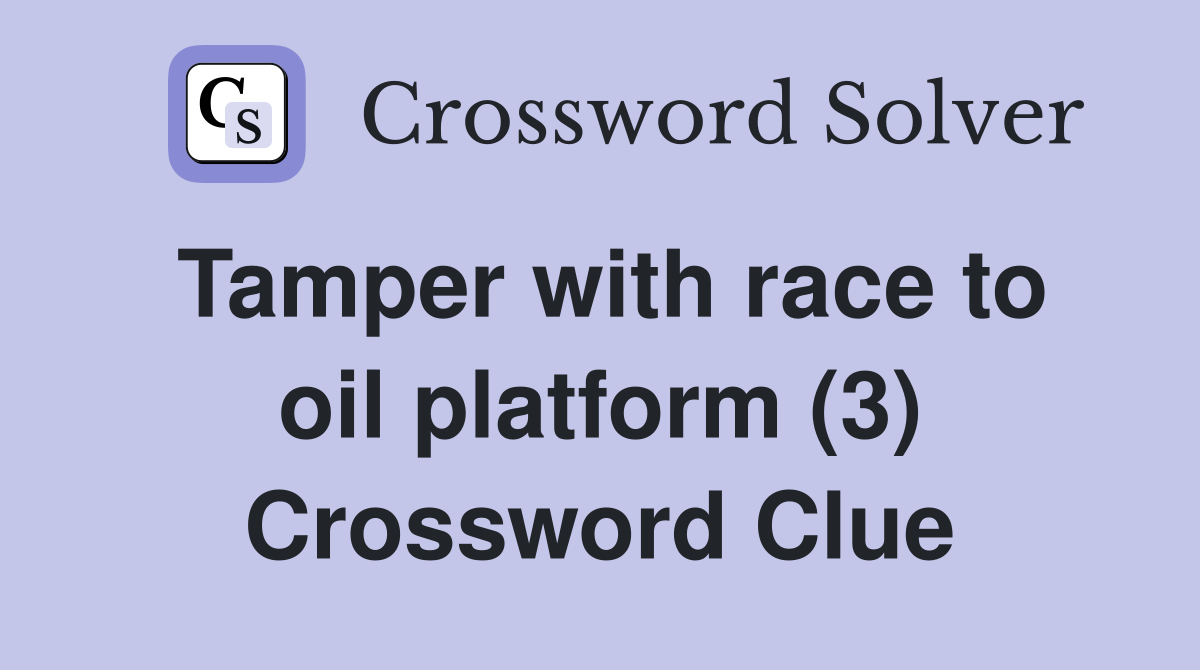 Tamper with race to oil platform (3) Crossword Clue