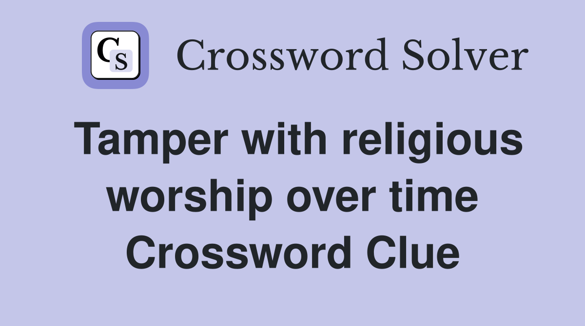 Tamper with religious worship over time Crossword Clue