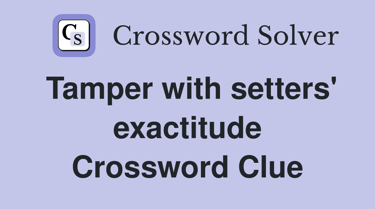 Tamper with setters' exactitude Crossword Clue