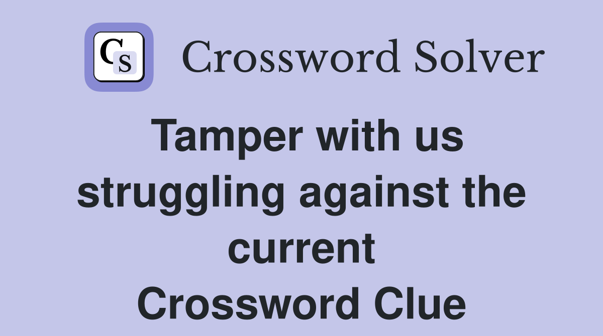 Tamper with us struggling against the current Crossword Clue