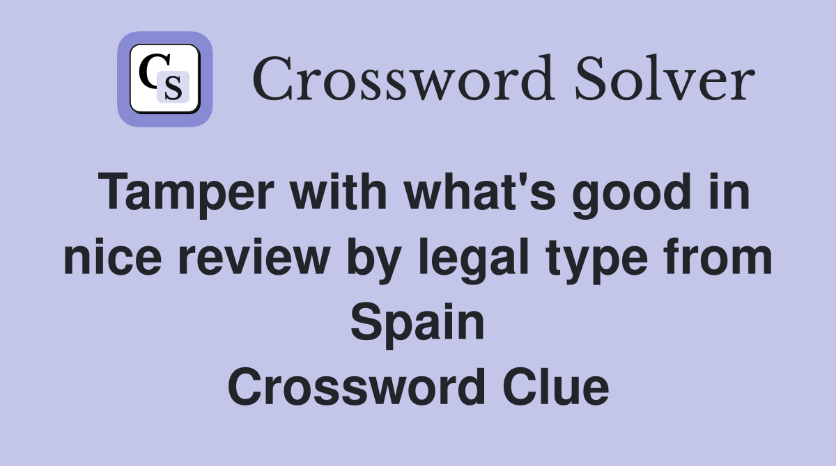 Tamper with what's good in nice review by legal type from Spain Crossword Clue