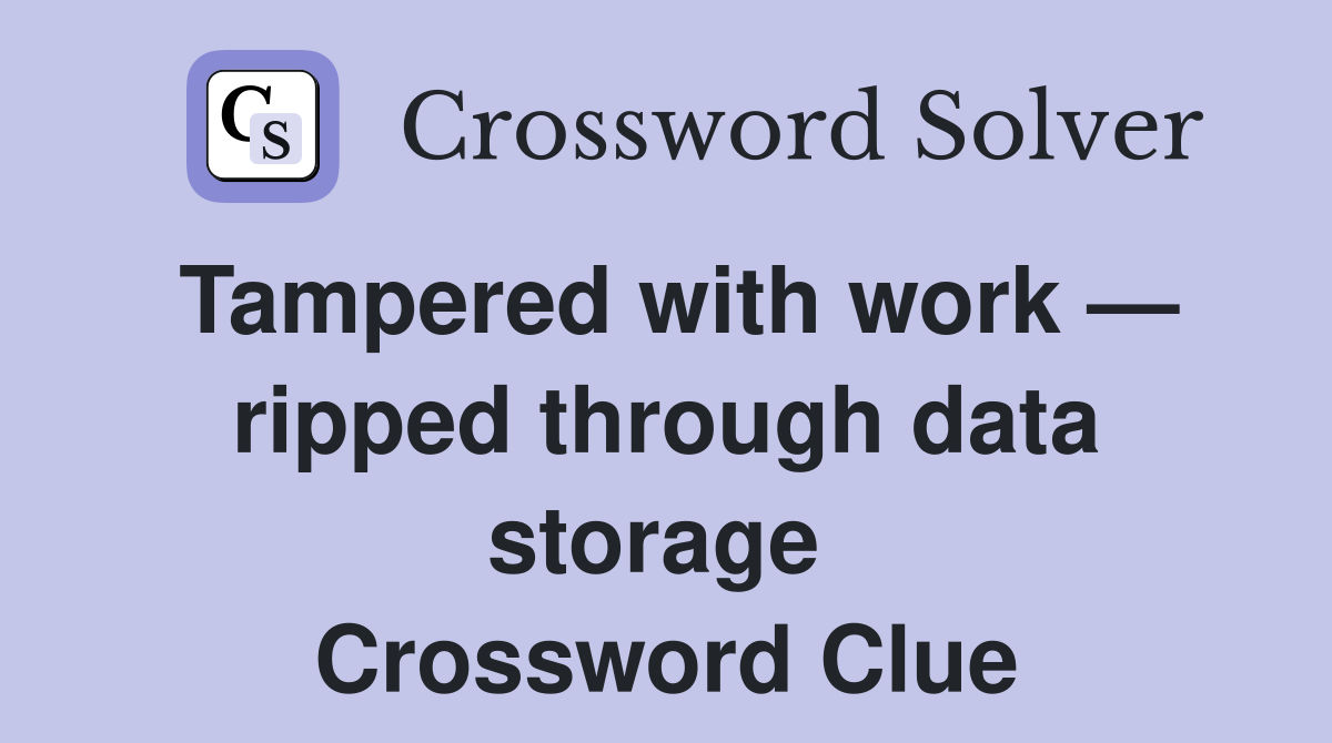 Tampered with work — ripped through data storage  Crossword Clue