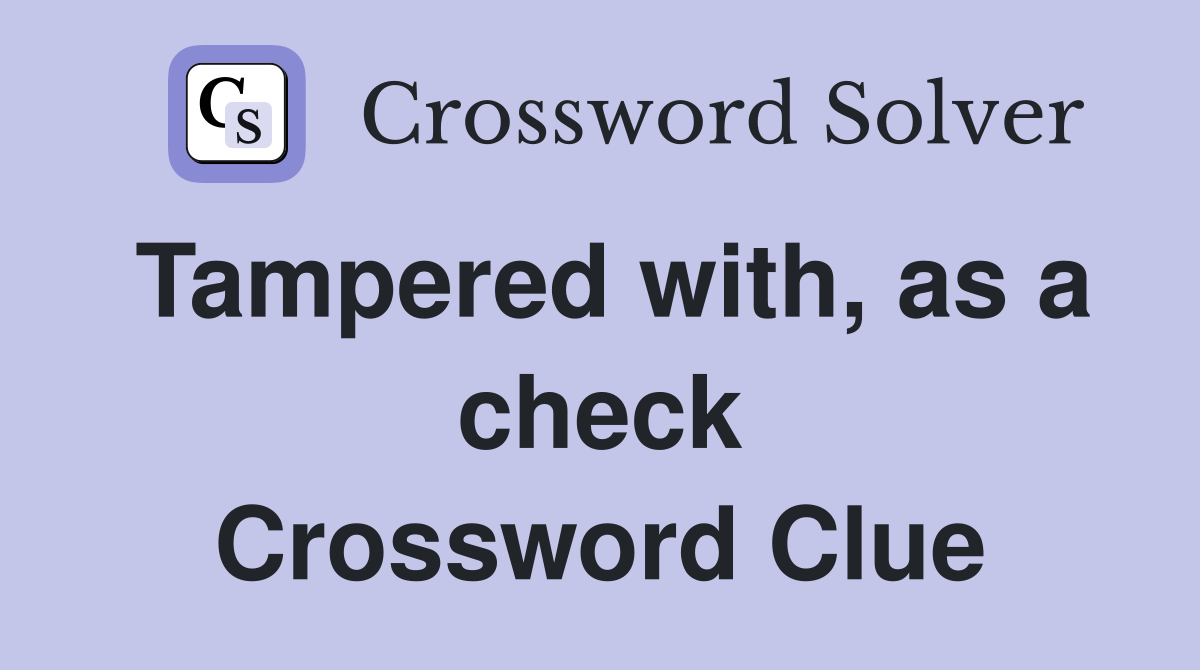 Tampered with, as a check Crossword Clue