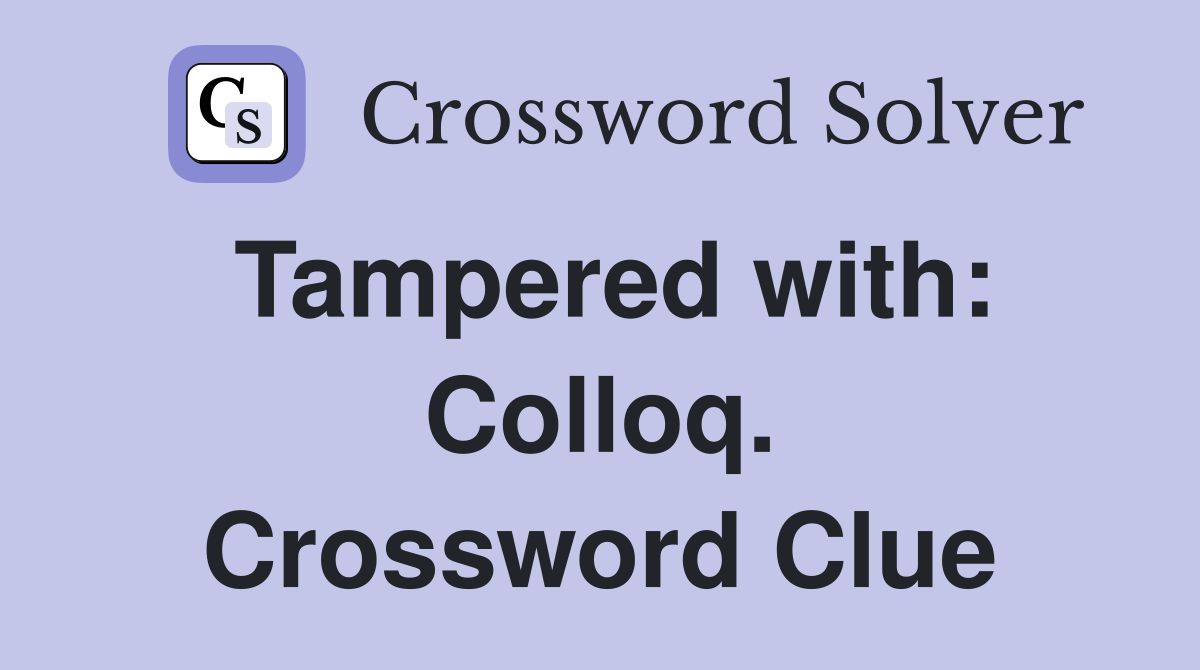 Tampered with: Colloq. Crossword Clue