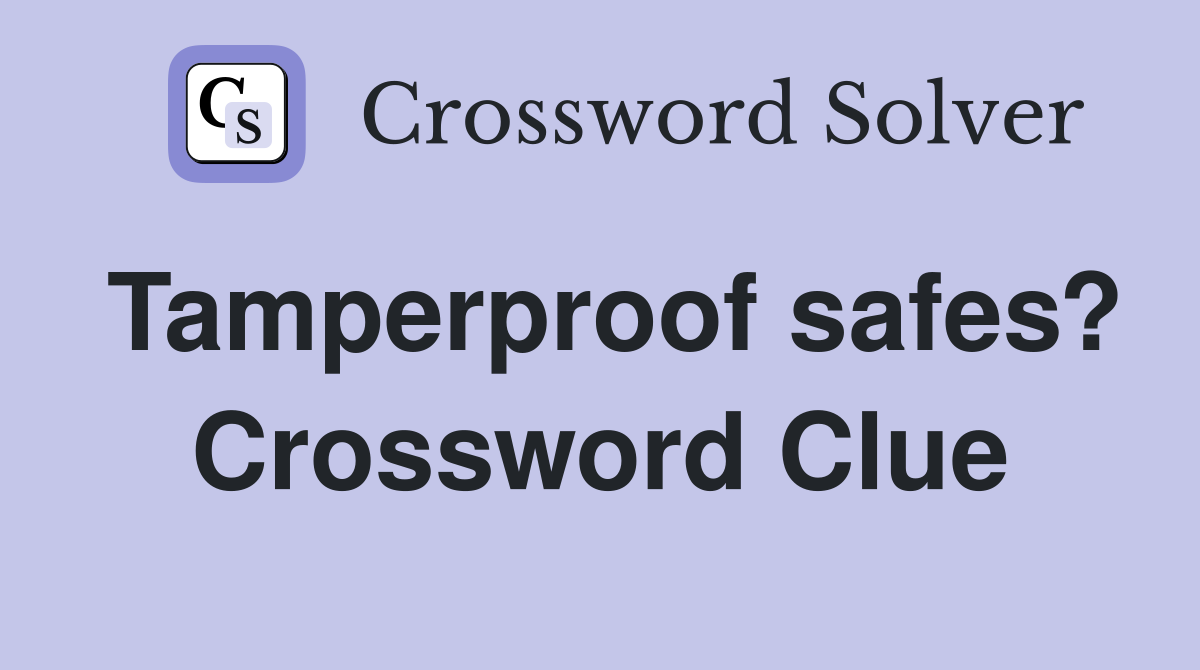 Tamperproof safes? Crossword Clue